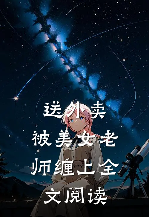 送外卖，被美女老师缠上全文阅读