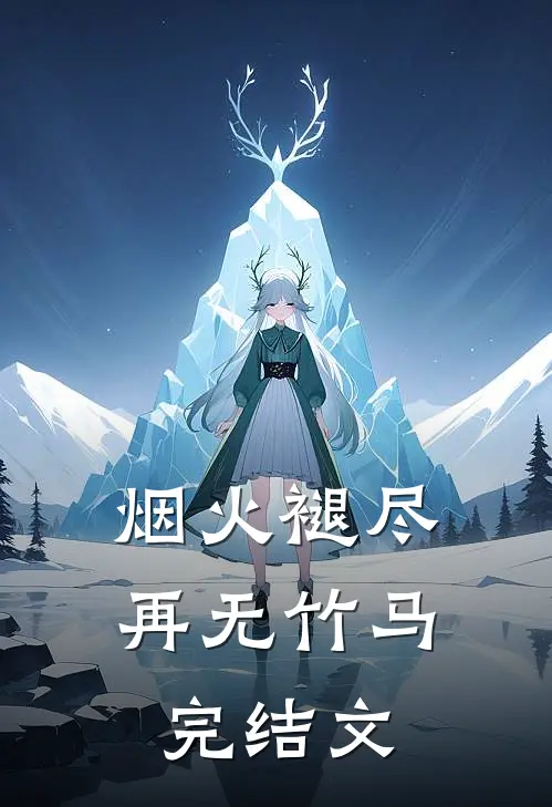 烟火褪尽，再无竹马完结文