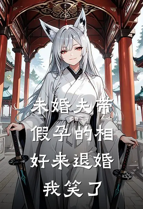 未婚夫带假孕的相好来退婚，我笑了