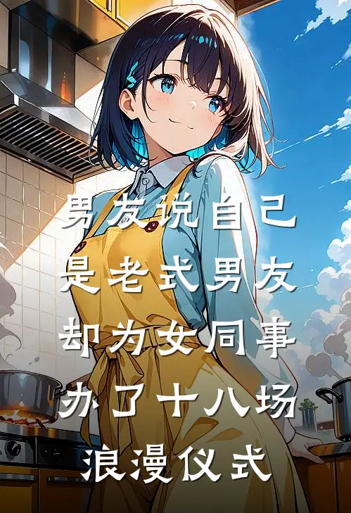 男友说自己是老式男友，却为女同事办了十八场浪漫仪式