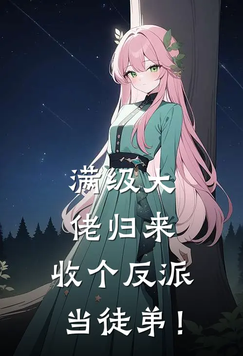 满级大佬归来，收个反派当徒弟！