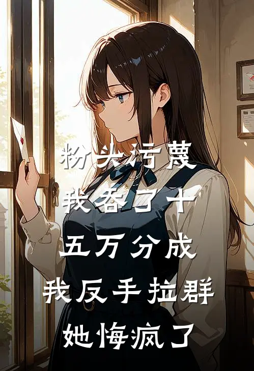 粉头污蔑我吞了十五万分成，我反手拉群她悔疯了