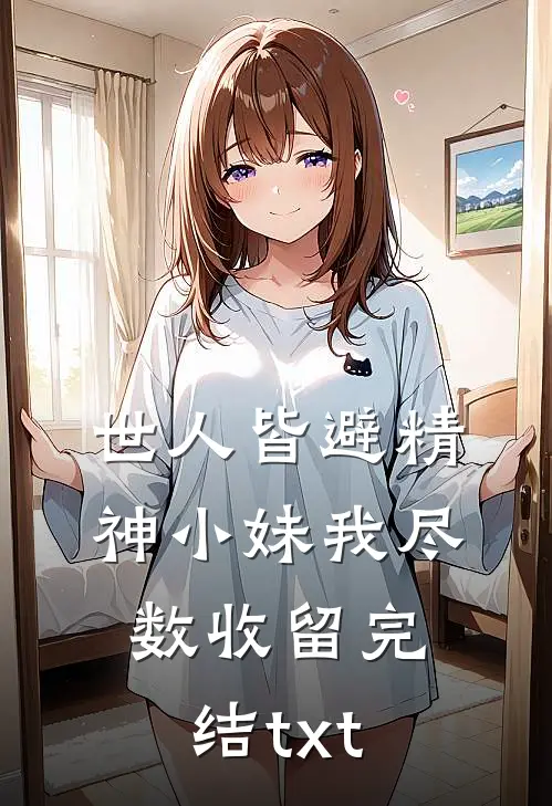 世人皆避精神小妹我尽数收留完结txt