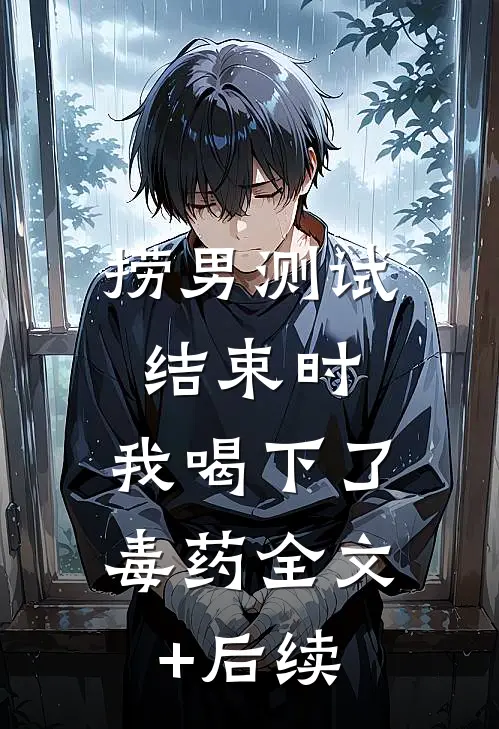 捞男测试结束时，我喝下了毒药全文+后续