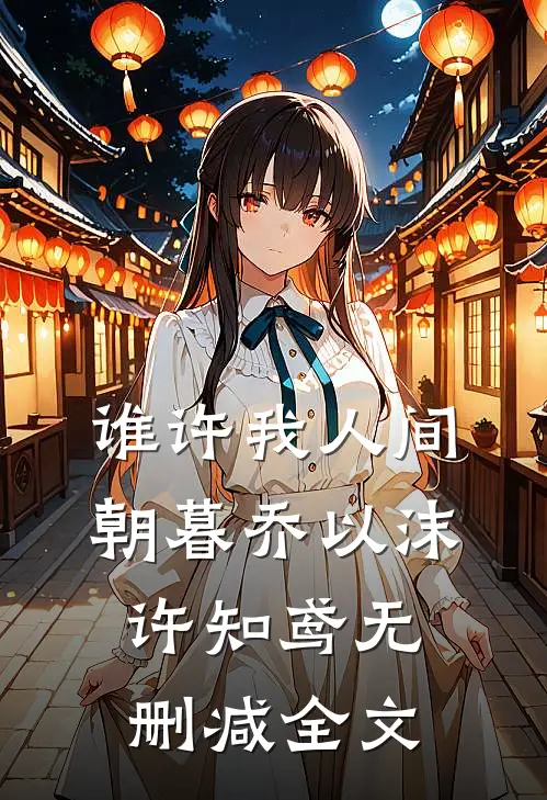 谁许我人间朝暮乔以沫许知鸢无删减全文