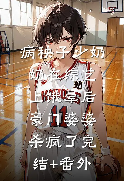 病秧子少奶奶在综艺上饿晕后，豪门婆婆杀疯了完结+番外