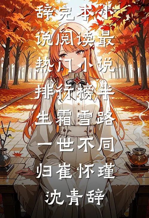 半生霜雪路，一世不同归(崔怀瑾沈青辞)完本小说阅读_最热门小说排行榜半生霜雪路，一世不同归崔怀瑾沈青辞