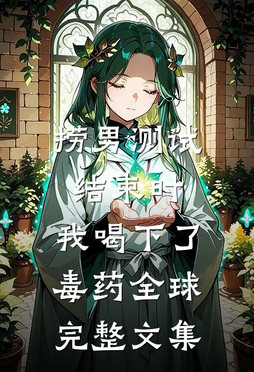 捞男测试结束时，我喝下了毒药全球完整文集