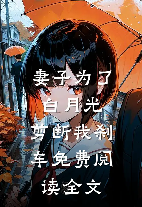妻子为了白月光，剪断我刹车免费阅读全文
