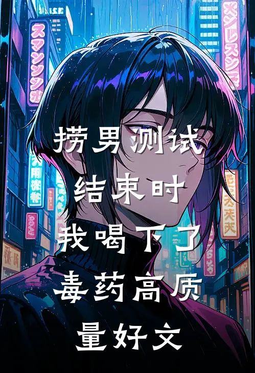 捞男测试结束时，我喝下了毒药高质量好文