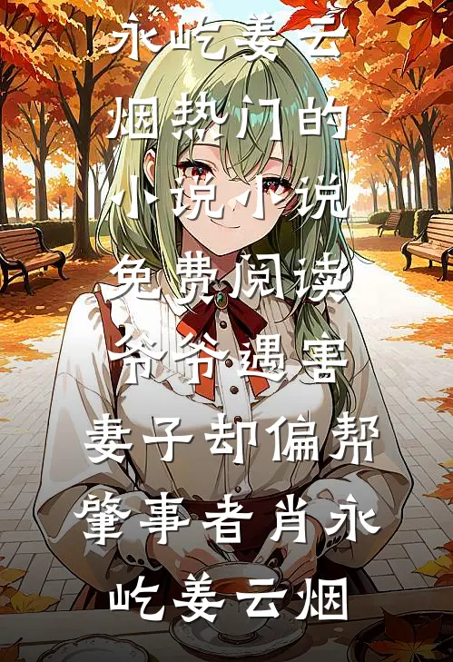 爷爷遇害，妻子却偏帮肇事者肖永屹姜云烟热门的小说_小说免费阅读爷爷遇害，妻子却偏帮肇事者(肖永屹姜云烟)