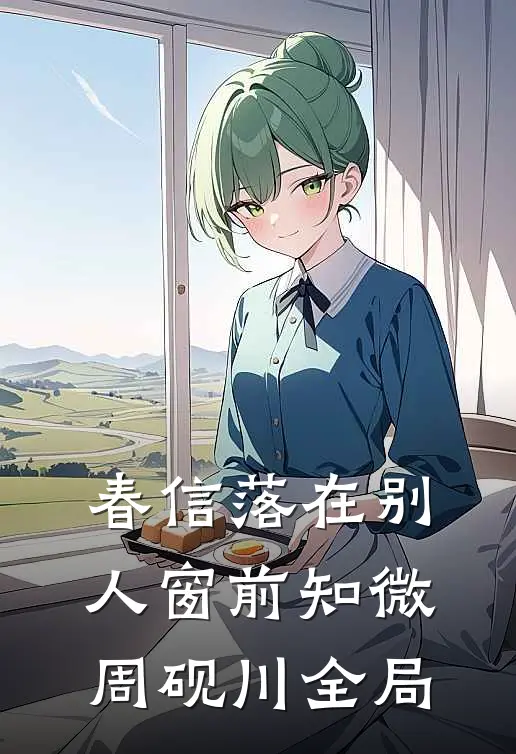 春信落在别人窗前知微周砚川全局