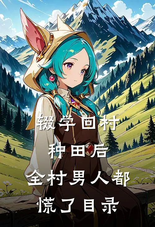 辍学回村种田后，全村男人都慌了目录