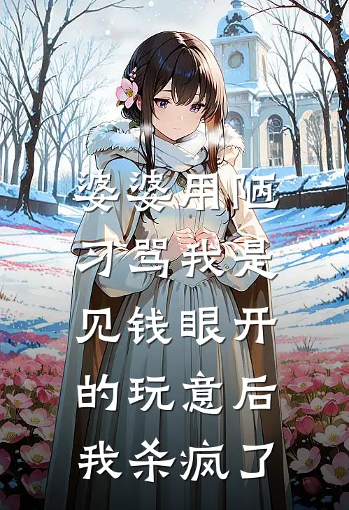 婆婆用陋习骂我是见钱眼开的玩意后，我杀疯了