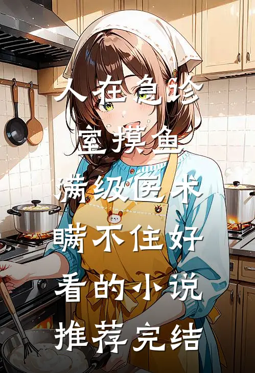 人在急诊室摸鱼，满级医术瞒不住好看的小说推荐完结