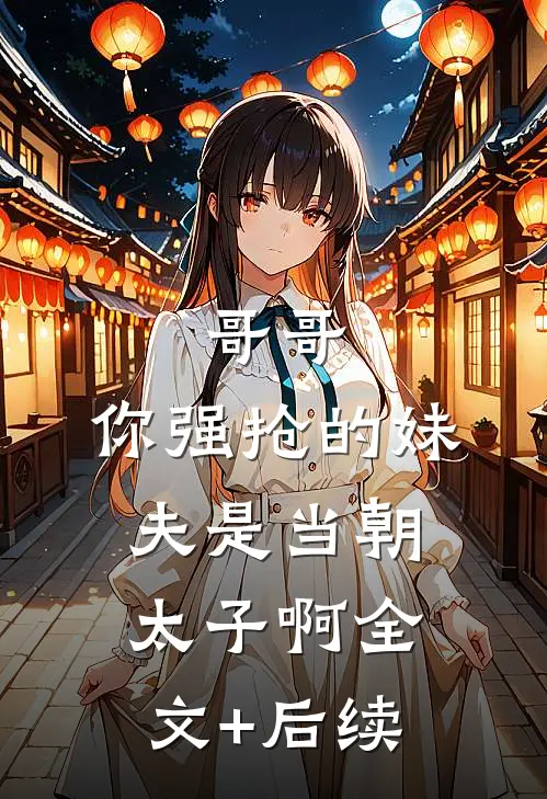 哥哥，你强抢的妹夫是当朝太子啊全文+后续