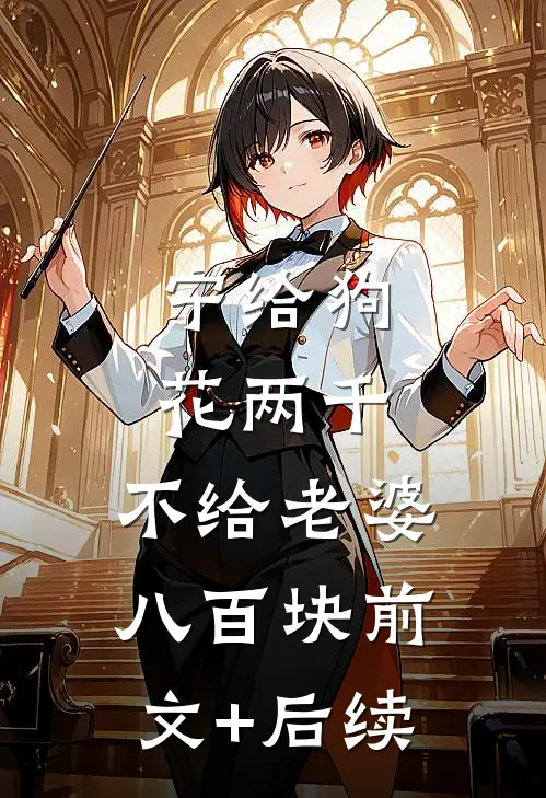 宁给狗花两千，不给老婆八百块前文+后续