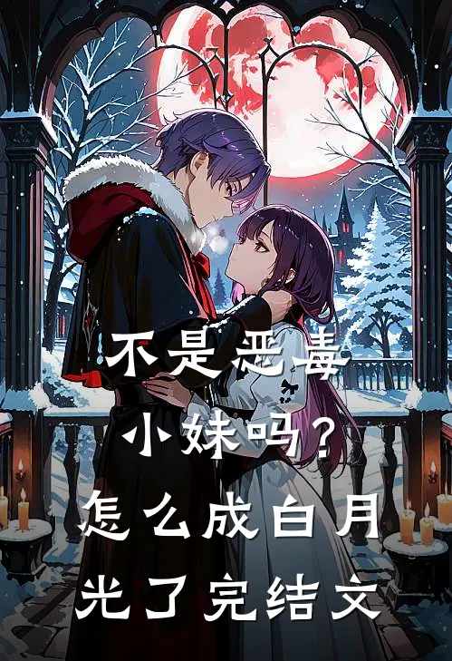 不是恶毒小妹吗？怎么成白月光了完结文