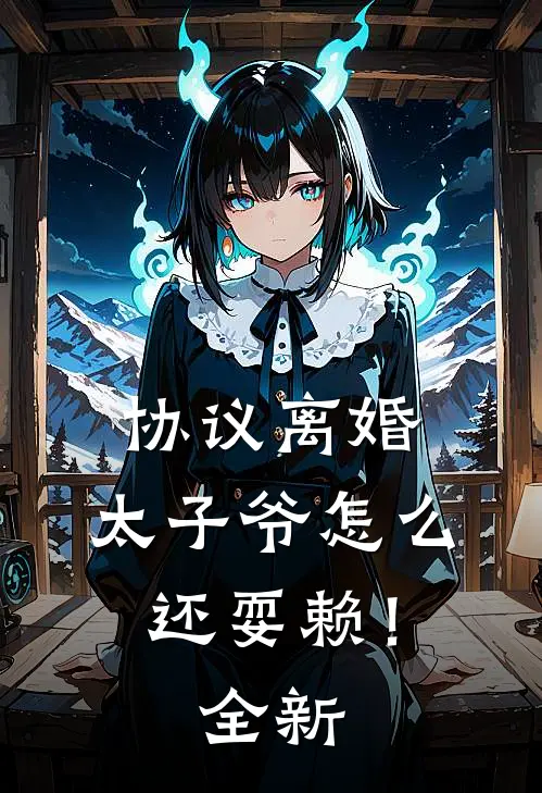 协议离婚，太子爷怎么还耍赖！全新
