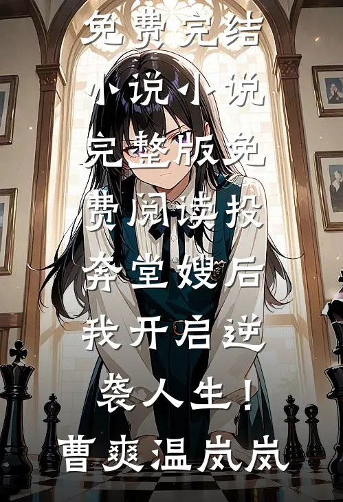 投奔堂嫂后，我开启逆袭人生！(曹爽温岚岚)免费完结小说_小说完整版免费阅读投奔堂嫂后，我开启逆袭人生！(曹爽温岚岚)