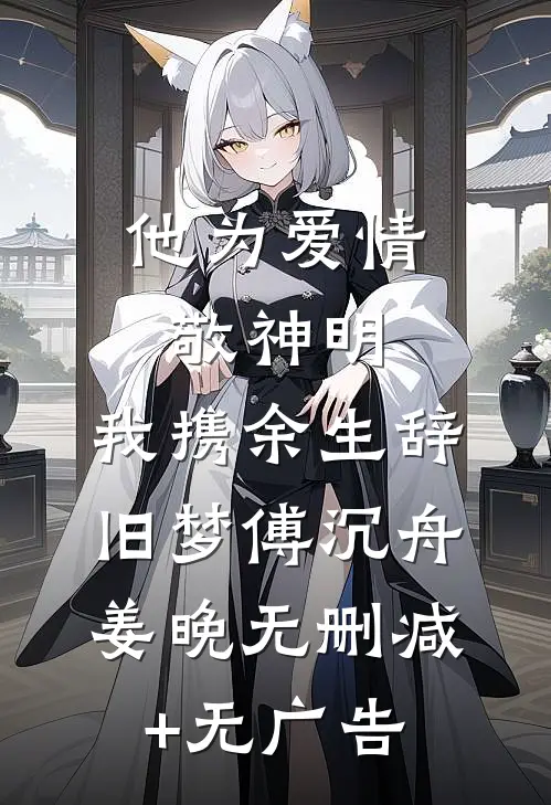 他为爱情敬神明，我携余生辞旧梦傅沉舟姜晚无删减+无广告