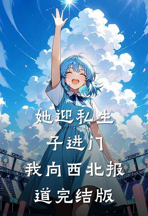 她迎私生子进门，我向西北报道完结版