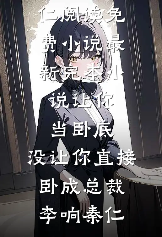 让你当卧底，没让你直接卧成总裁(李响秦仁)阅读免费小说_最新完本小说让你当卧底，没让你直接卧成总裁(李响秦仁)