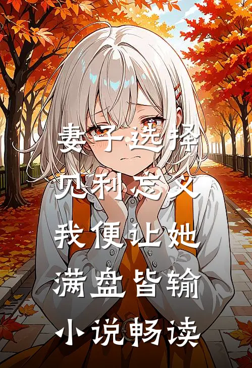 妻子选择见利忘义，我便让她满盘皆输小说畅读