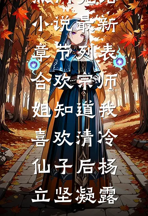 合欢宗师姐知道我喜欢清冷仙子后杨立坚凝露热门完结小说_最新章节列表合欢宗师姐知道我喜欢清冷仙子后杨立坚凝露