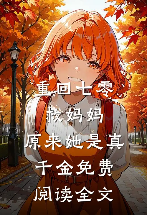 重回七零救妈妈，原来她是真千金免费阅读全文