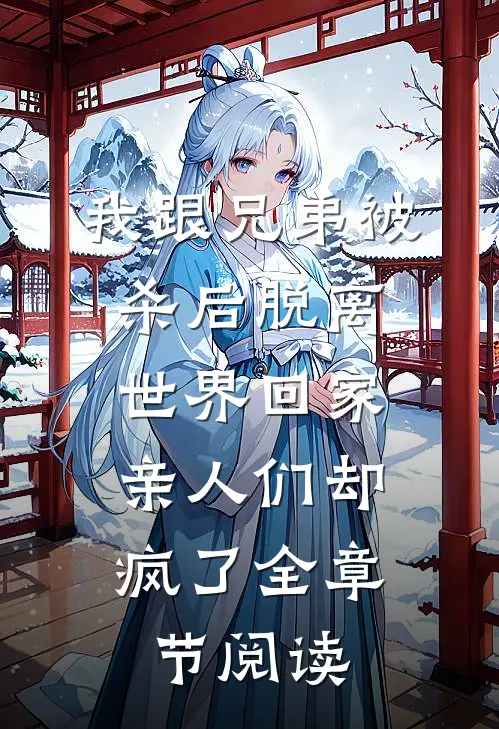 我跟兄弟被杀后脱离世界回家，亲人们却疯了全章节阅读