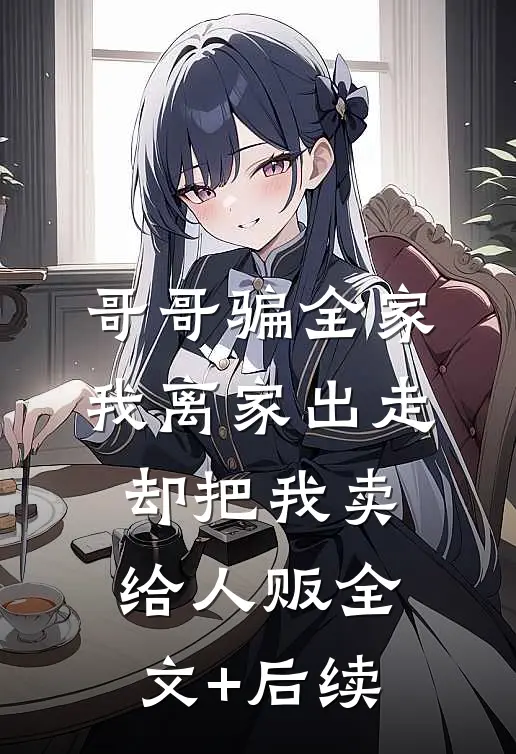 哥哥骗全家我离家出走，却把我卖给人贩全文+后续