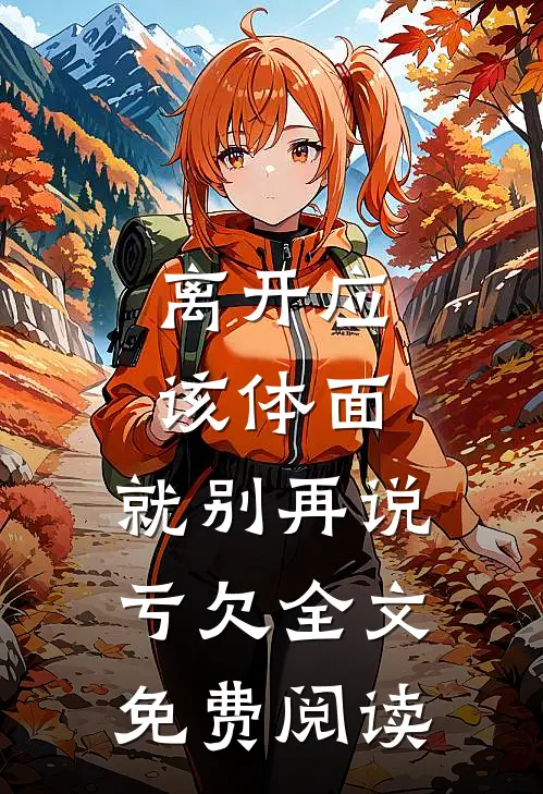 离开应该体面，就别再说亏欠全文免费阅读