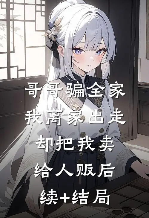哥哥骗全家我离家出走，却把我卖给人贩后续+结局