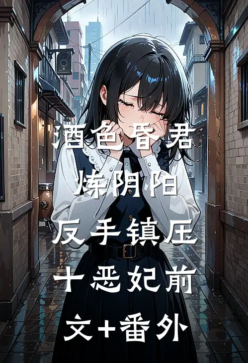 酒色昏君炼阴阳，反手镇压十恶妃前文+番外