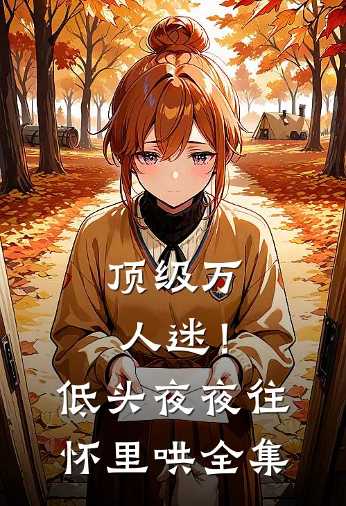 顶级万人迷！低头，夜夜往怀里哄全集