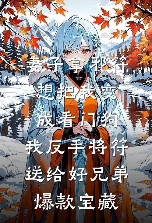 妻子拿邪符想把我变成看门狗，我反手将符送给好兄弟爆款宝藏