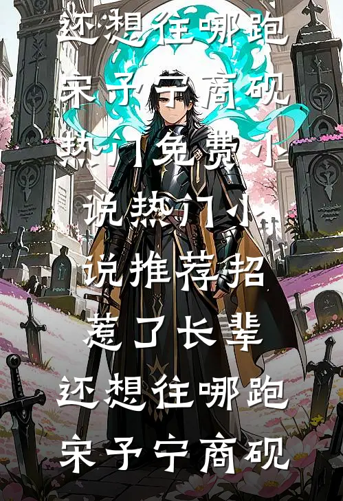 招惹了长辈，还想往哪跑宋予宁商砚热门免费小说_热门小说推荐招惹了长辈，还想往哪跑(宋予宁商砚)