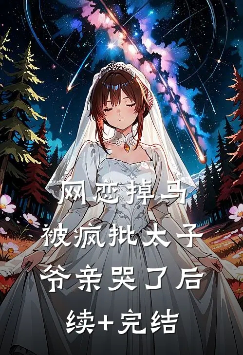 网恋掉马，被疯批太子爷亲哭了后续+完结