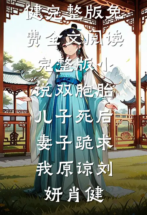 双胞胎儿子死后，妻子跪求我原谅刘妍肖健完整版免费全文阅读_完整版小说双胞胎儿子死后，妻子跪求我原谅(刘妍肖健)