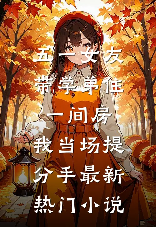 五一女友带学弟住一间房，我当场提分手最新热门小说