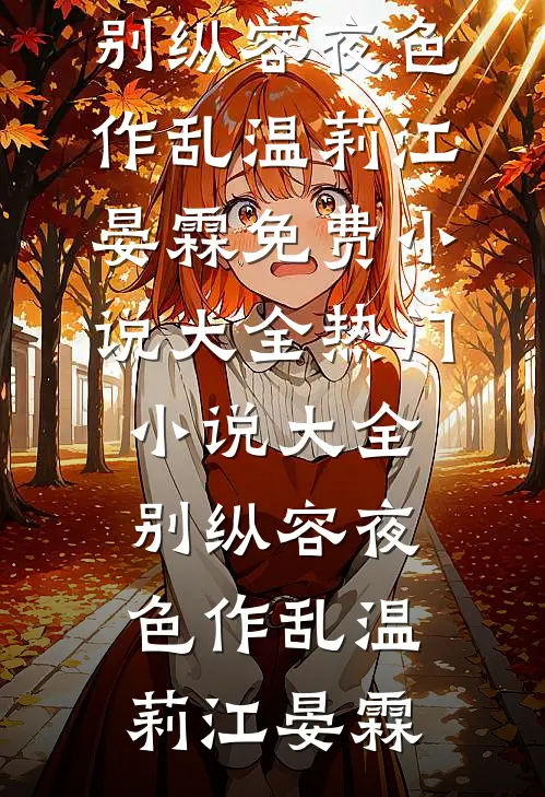 别纵容夜色作乱(温莉江晏霖)免费小说大全_热门小说大全别纵容夜色作乱温莉江晏霖