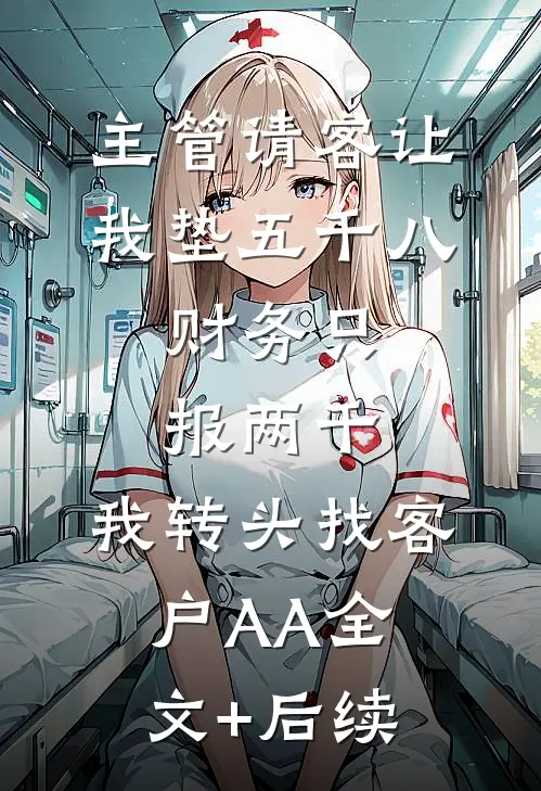 主管请客让我垫五千八，财务只报两千，我转头找客户AA全文+后续