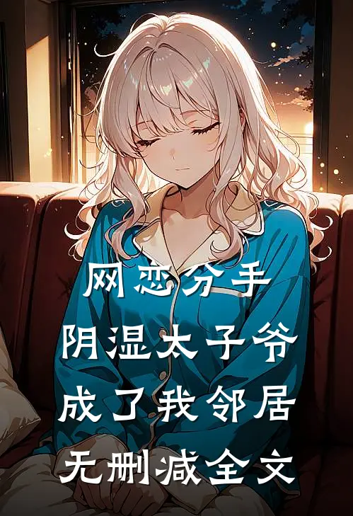 网恋分手，阴湿太子爷成了我邻居无删减全文