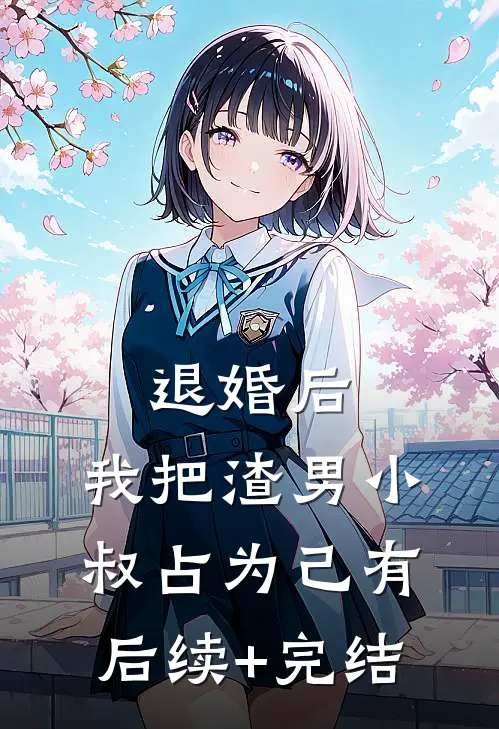 退婚后，我把渣男小叔占为己有后续+完结