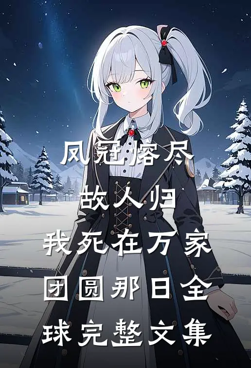 凤冠熔尽故人归，我死在万家团圆那日全球完整文集