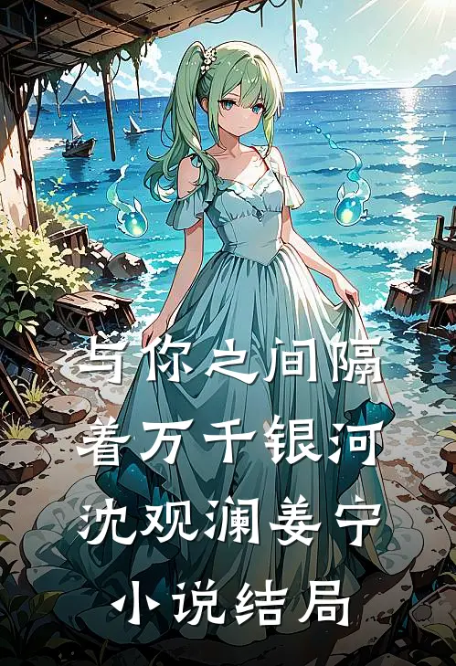 与你之间隔着万千银河沈观澜姜宁小说结局