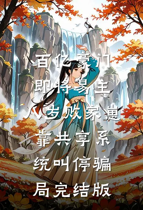 百亿豪门即将易主，八岁败家崽靠共享系统叫停骗局完结版