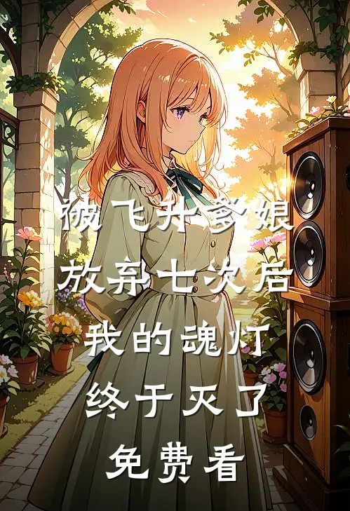 被飞升爹娘放弃七次后，我的魂灯终于灭了免费看