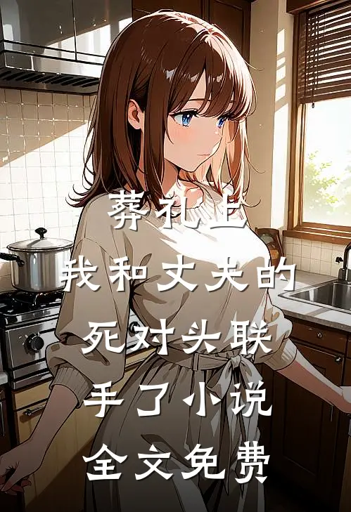 葬礼上，我和丈夫的死对头联手了小说全文免费